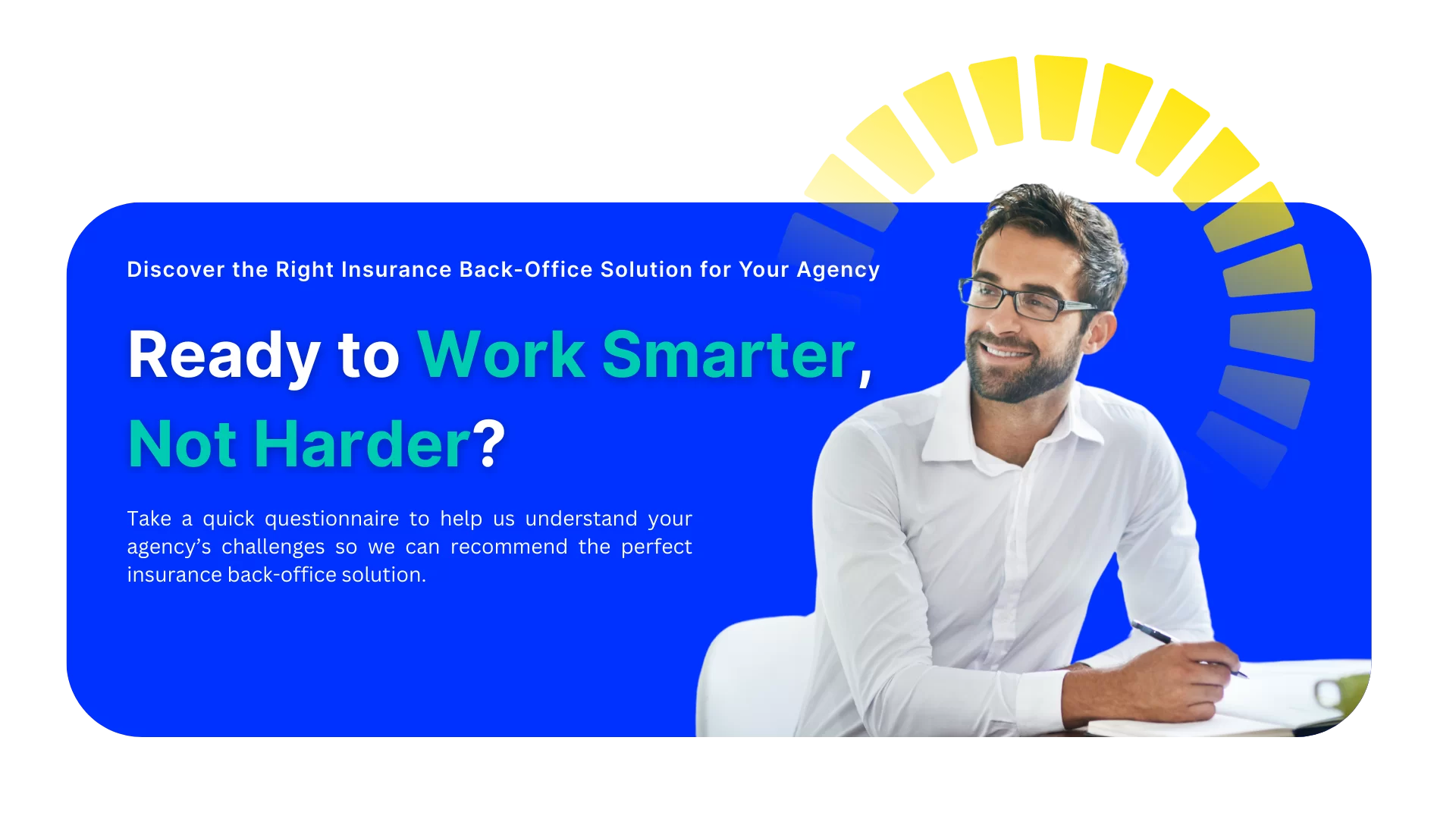 Graphic: Discover the right **insurance back-office solution** for your agency. Ready to **Work Smarter, Not Harder**? Take a questionnaire. Shows a smiling man at a desk.